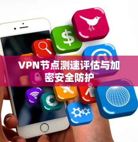 VPN节点测速评估与加密安全防护