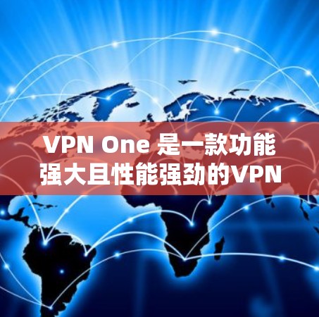 VPN One 是一款功能强大且性能强劲的VPN设备，旨在为用户提供安全、高效的网络连接。以下是对VPN One 的详细分析