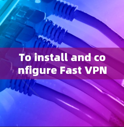 To install and configure Fast VPN on your Android device,follow these steps: