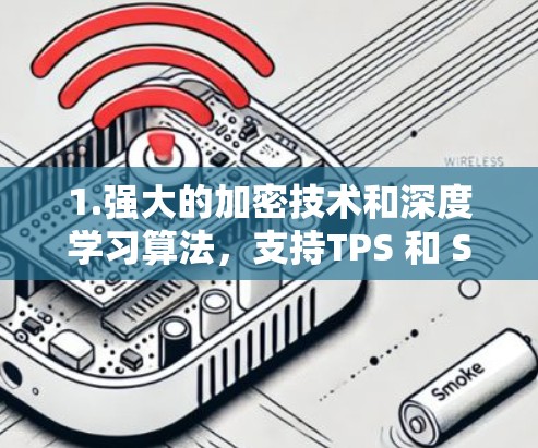 1.强大的加密技术和深度学习算法，支持TPS 和 SPP 等协议，提升数据传输速度和安全性