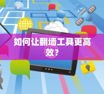 如何让翻墙工具更高效？