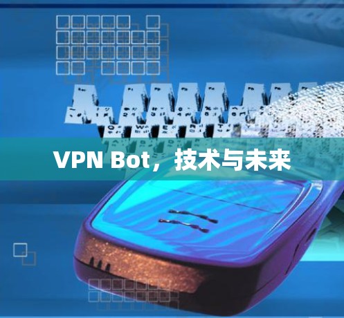 VPN Bot，技术与未来