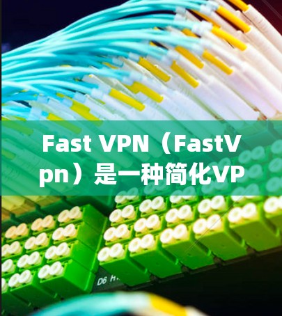 Fast VPN（FastVpn）是一种简化VPN连接的工具，通常可以连接到机场附近的互联网。以下是一些关于 Fast VPN 在机场的使用情况和使用的相关信息