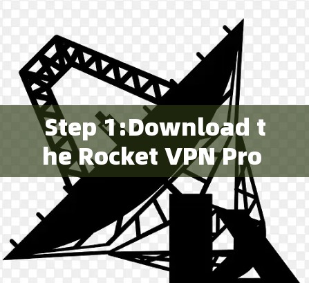 Step 1:Download the Rocket VPN Pro App