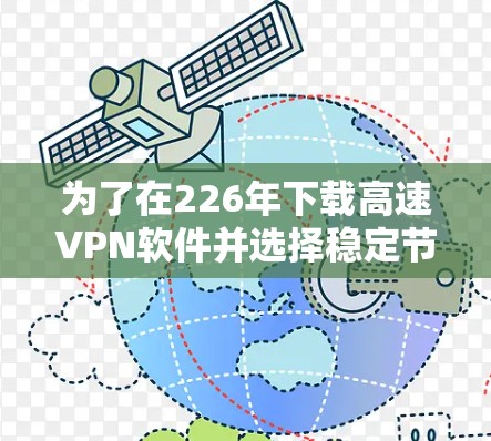 为了在226年下载高速VPN软件并选择稳定节点，以下是一步步的建议和推荐