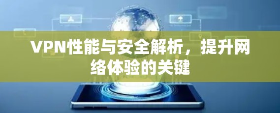 VPN性能与安全解析，提升网络体验的关键