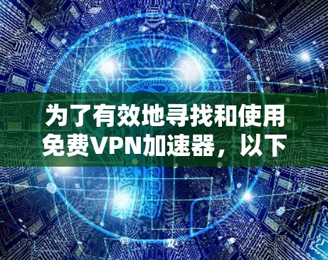 为了有效地寻找和使用免费VPN加速器，以下是一些步骤和建议