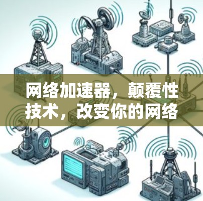 网络加速器，颠覆性技术，改变你的网络体验
