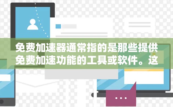 免费加速器通常指的是那些提供免费加速功能的工具或软件。这些工具可以帮助用户更快地获取所需的内容，通常是在网络加速或视频加速等场景下使用