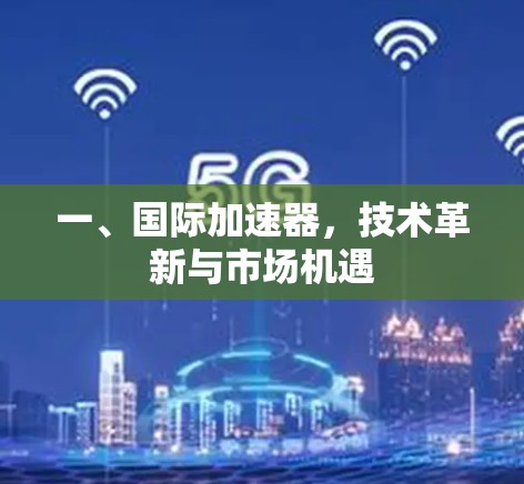 一、国际加速器，技术革新与市场机遇