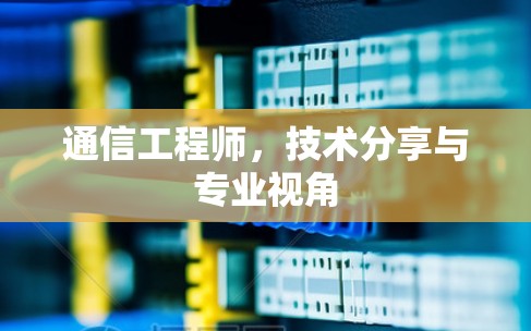 通信工程师，技术分享与专业视角