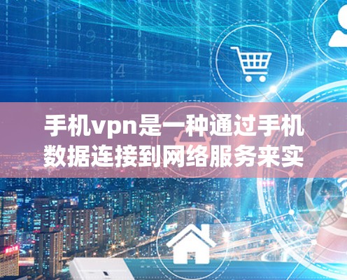 手机vpn是一种通过手机数据连接到网络服务来实现网络VPN的工具。以下是对手机vpn的详细分析和使用指南