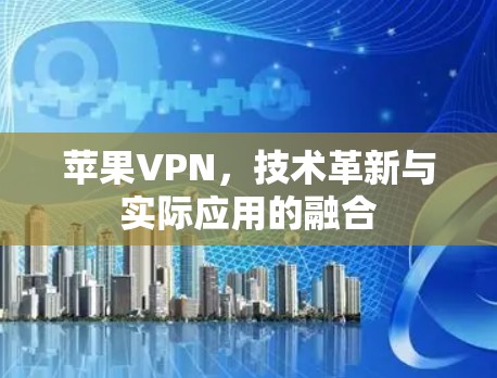 苹果VPN，技术革新与实际应用的融合