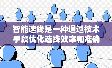 智能选线是一种通过技术手段优化选线效率和准确性的方法，广泛应用于企业、项目管理和教育等领域。以下是对智能选线的详细分析和总结