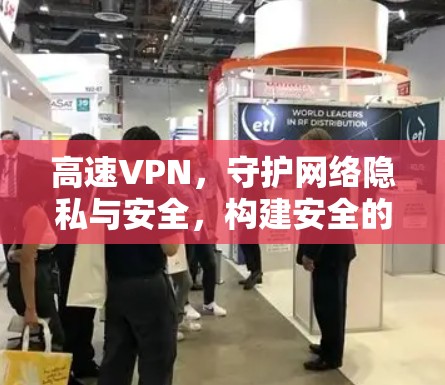 高速VPN，守护网络隐私与安全，构建安全的数字世界