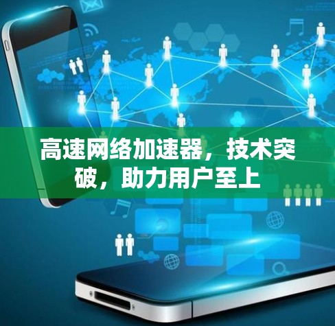 高速网络加速器，技术突破，助力用户至上