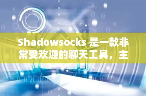 Shadowsocks 是一款非常受欢迎的聊天工具，主要用于游戏聊天。如果你是在玩绝地求生或者塞尔达传说这样的游戏，下载Shadowsocks 可以让你在游戏里有更丰富的聊天体验