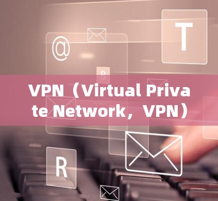 VPN（Virtual Private Network，VPN）是一种通过加密技术在互联网上建立虚拟连接，以提供更安全、匿名的网络环境。以下是关于VPN的一些基本信息