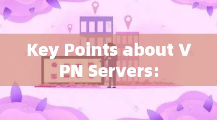 Key Points about VPN Servers: