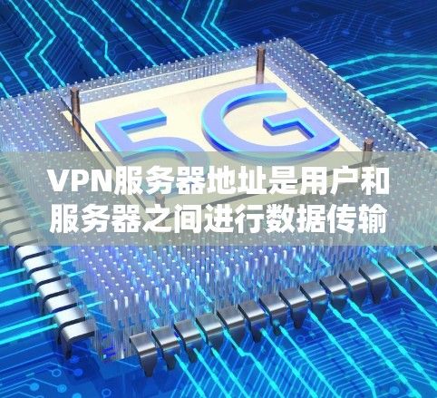 VPN服务器地址是用户和服务器之间进行数据传输的重要组成部分。以下是关于VPN服务器地址的一些关键信息