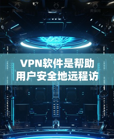 VPN软件是帮助用户安全地远程访问互联网的工具，选择合适的VPN软件需要考虑多个因素，包括功能、安全性和适用场景。以下是对几个常见的VPN软件的比较和推荐