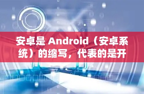 安卓是 Android（安卓系统）的缩写，代表的是开源的手机操作系统。安卓系统的特性包括高兼容性、低延迟、高可用性和良好的用户体验，广泛应用于各种手机设备