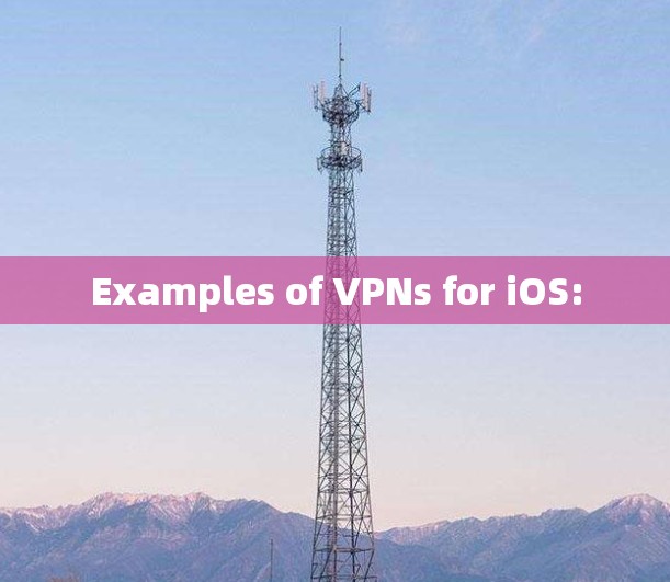 Examples of VPNs for iOS: