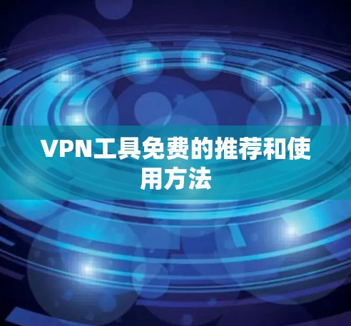 VPN工具免费的推荐和使用方法