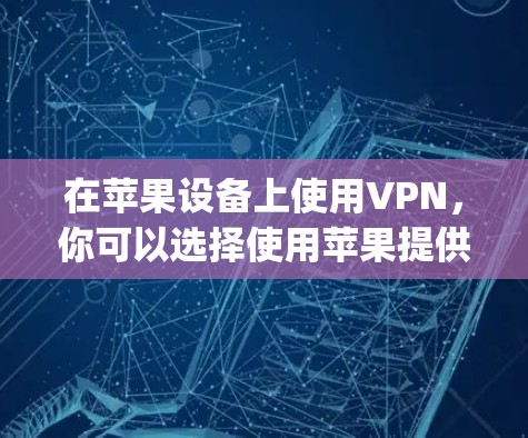 在苹果设备上使用VPN，你可以选择使用苹果提供的 AppleVPN 服务。以下是关于如何在苹果设备上使用AppleVPN的步骤说明