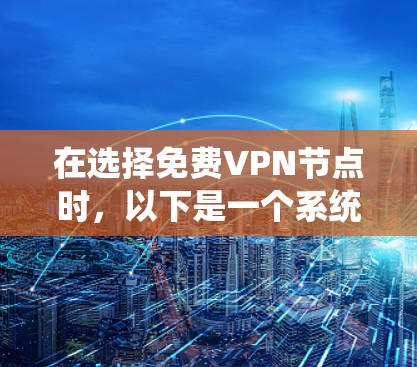 在选择免费VPN节点时，以下是一个系统的推荐过程