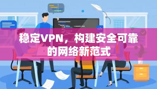 稳定VPN，构建安全可靠的网络新范式