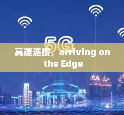高速连接，arriving on the Edge