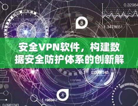 安全VPN软件，构建数据安全防护体系的创新解决方案