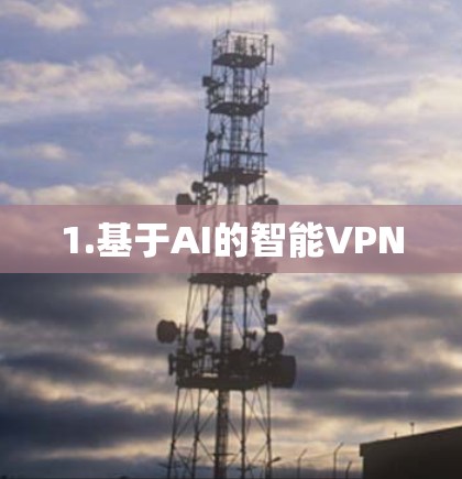 1.基于AI的智能VPN