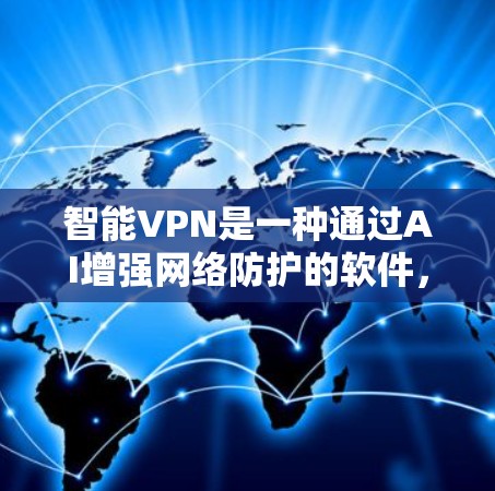 智能VPN是一种通过AI增强网络防护的软件，通常通过以下步骤进行操作