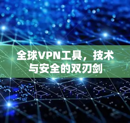 全球VPN工具，技术与安全的双刃剑
