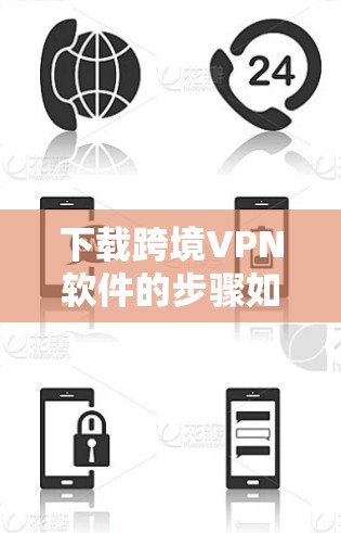 下载跨境VPN软件的步骤如下