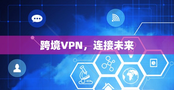 跨境VPN，连接未来