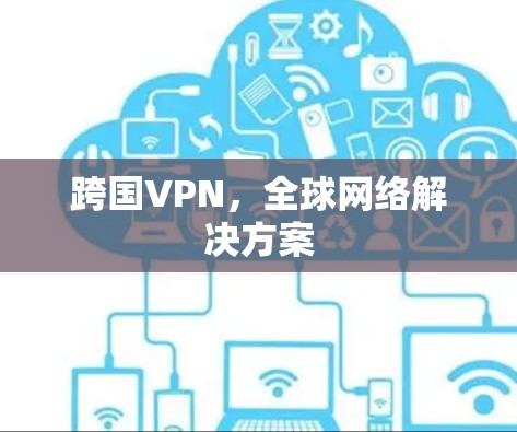 跨国VPN，全球网络解决方案