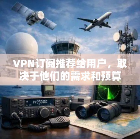 VPN订阅推荐给用户，取决于他们的需求和预算。以下是一些推荐的VPN平台及其特点