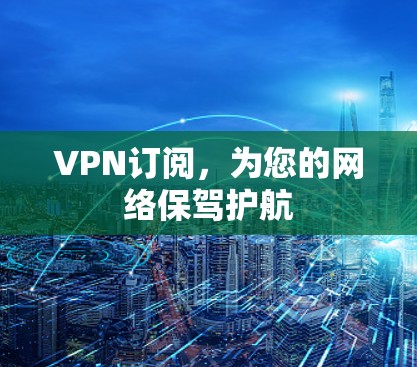 VPN订阅，为您的网络保驾护航