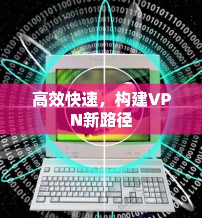 高效快速，构建VPN新路径