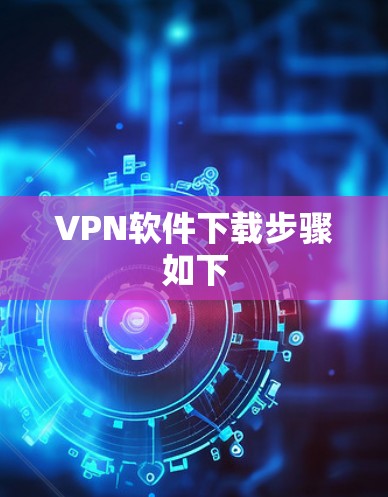 VPN软件下载步骤如下
