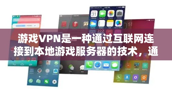 游戏VPN是一种通过互联网连接到本地游戏服务器的技术，通常通过包交换或加密传输来实现，适合在游戏环境中运行。以下是详细的步骤和建议