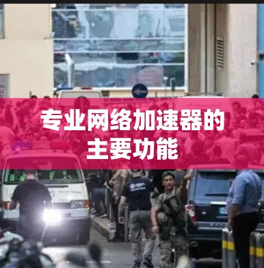 专业网络加速器的主要功能