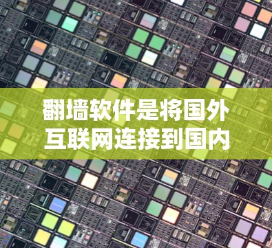 翻墙软件是将国外互联网连接到国内服务器的技术手段，帮助用户方便访问国外网站。以下是详细的步骤和建议