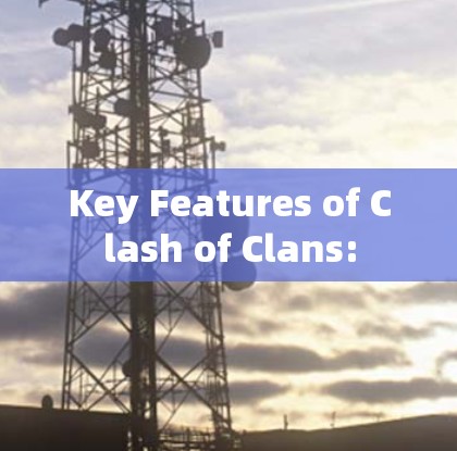 Key Features of Clash of Clans:
