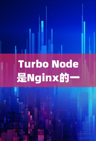 Turbo Node是Nginx的一部分，专注于高并发处理，适用于生产环境和IoT设备。以下是对Turbo Node的系统性介绍