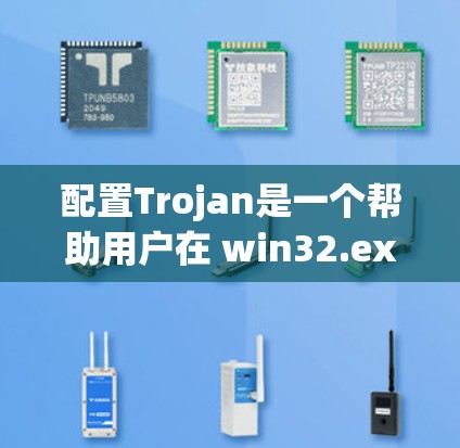 配置Trojan是一个帮助用户在 win32.exe 或 WinSetup 中调整游戏控制的配置文件。以下是一个详细的步骤指南，帮助你顺利配置Trojan