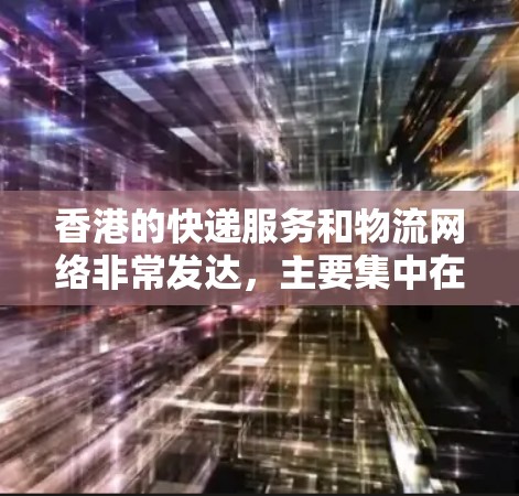 香港的快递服务和物流网络非常发达，主要集中在香港本地和周边地区。以下是一些香港的主要快递节点及其特点